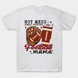 Hot Mess Always Stressed Football Mama T-Shirt